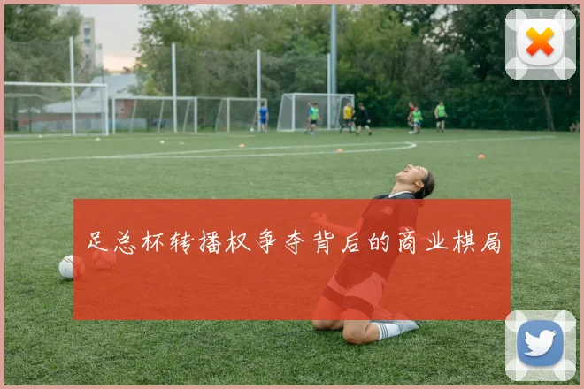 足总杯转播权争夺背后的商业棋局