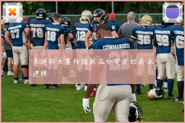 美洲杯决赛转播权溢价背后的商业逻辑