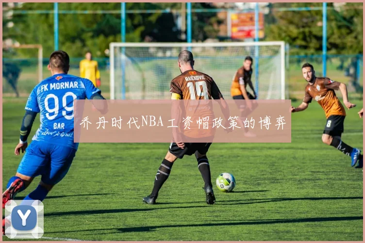 乔丹时代NBA工资帽政策的博弈