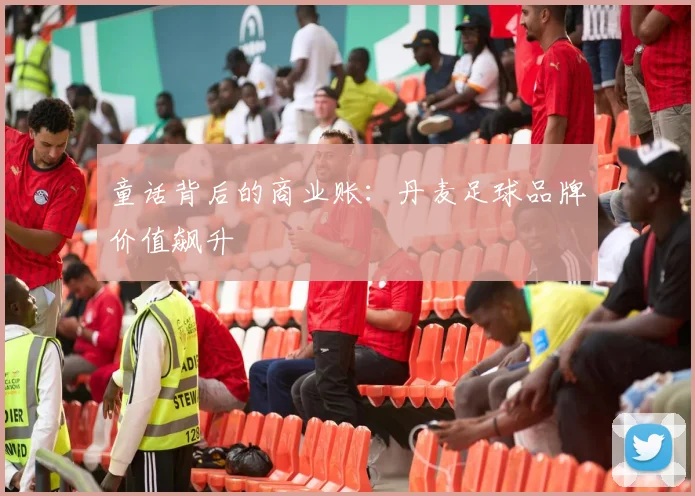 童话背后的商业账：丹麦足球品牌价值飙升