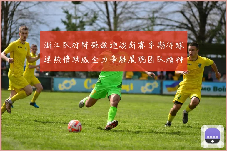 浙江队对阵强敌迎战新赛季期待球迷热情助威全力争胜展现团队精神