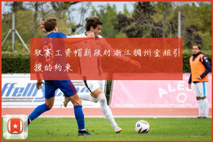 联赛工资帽新政对浙江稠州金租引援的约束