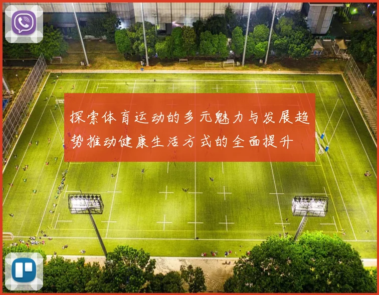 探索体育运动的多元魅力与发展趋势推动健康生活方式的全面提升